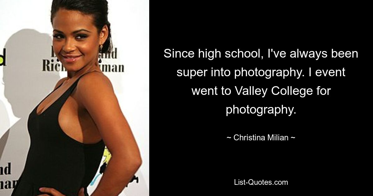 Since high school, I've always been super into photography. I event went to Valley College for photography. — © Christina Milian