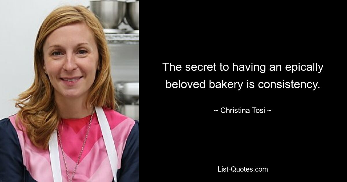 The secret to having an epically beloved bakery is consistency. — © Christina Tosi