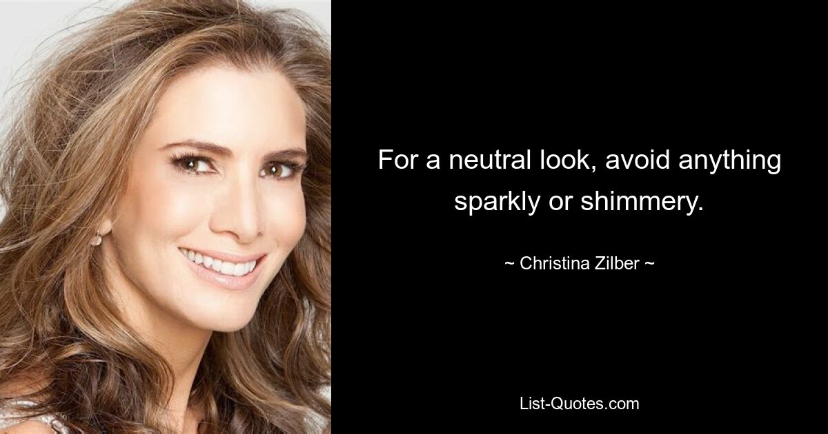 For a neutral look, avoid anything sparkly or shimmery. — © Christina Zilber