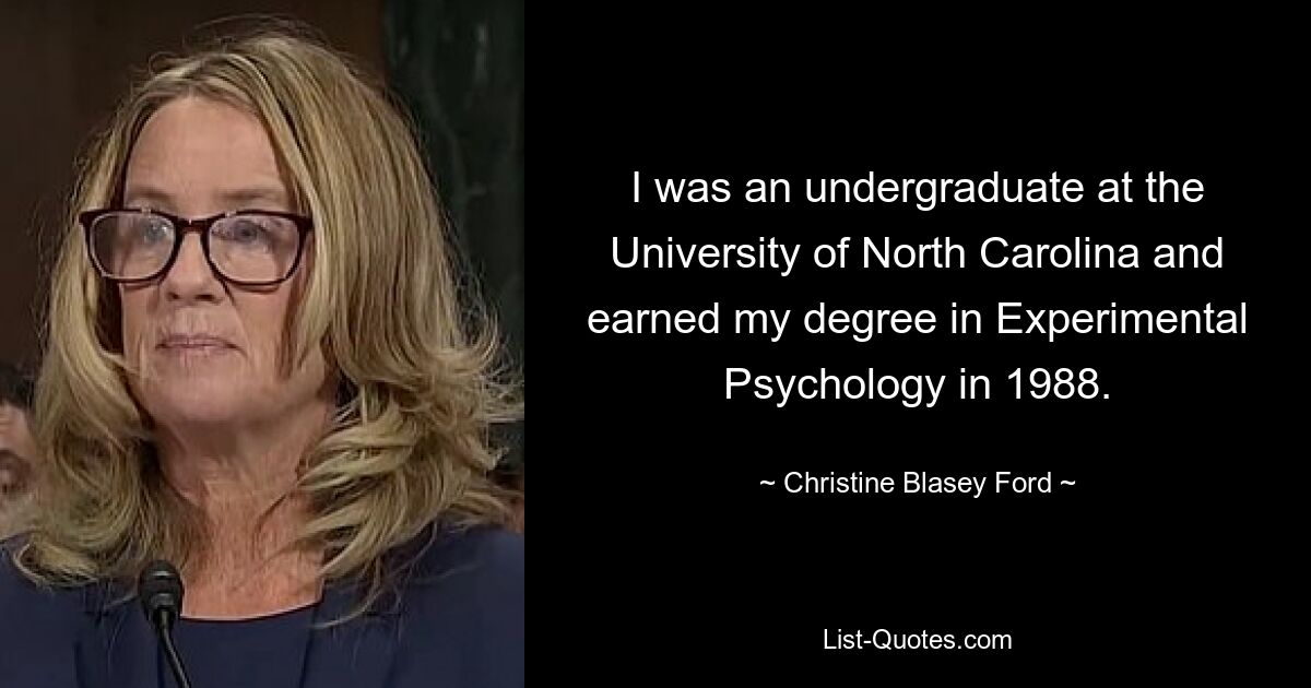 I was an undergraduate at the University of North Carolina and earned my degree in Experimental Psychology in 1988. — © Christine Blasey Ford