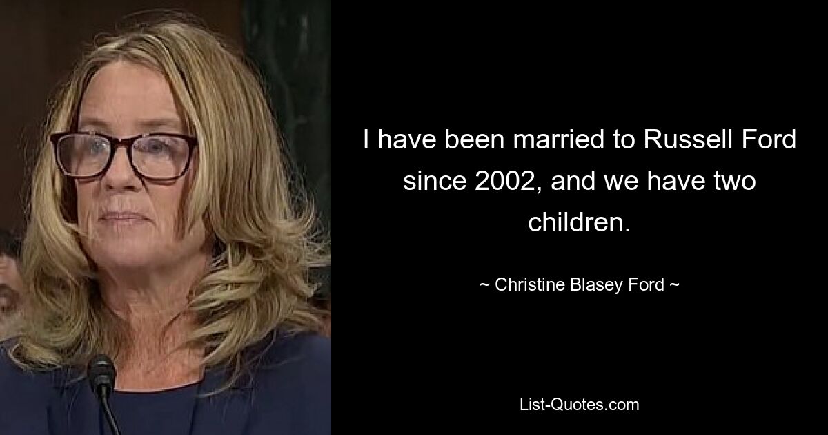 I have been married to Russell Ford since 2002, and we have two children. — © Christine Blasey Ford