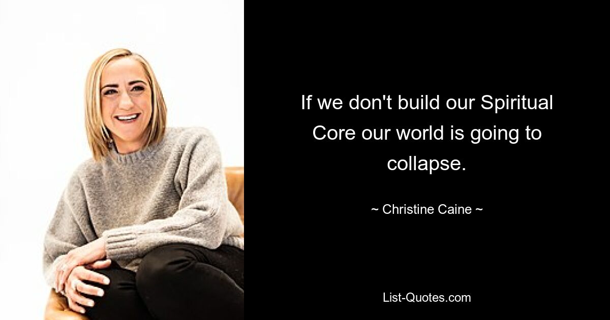 If we don't build our Spiritual Core our world is going to collapse. — © Christine Caine