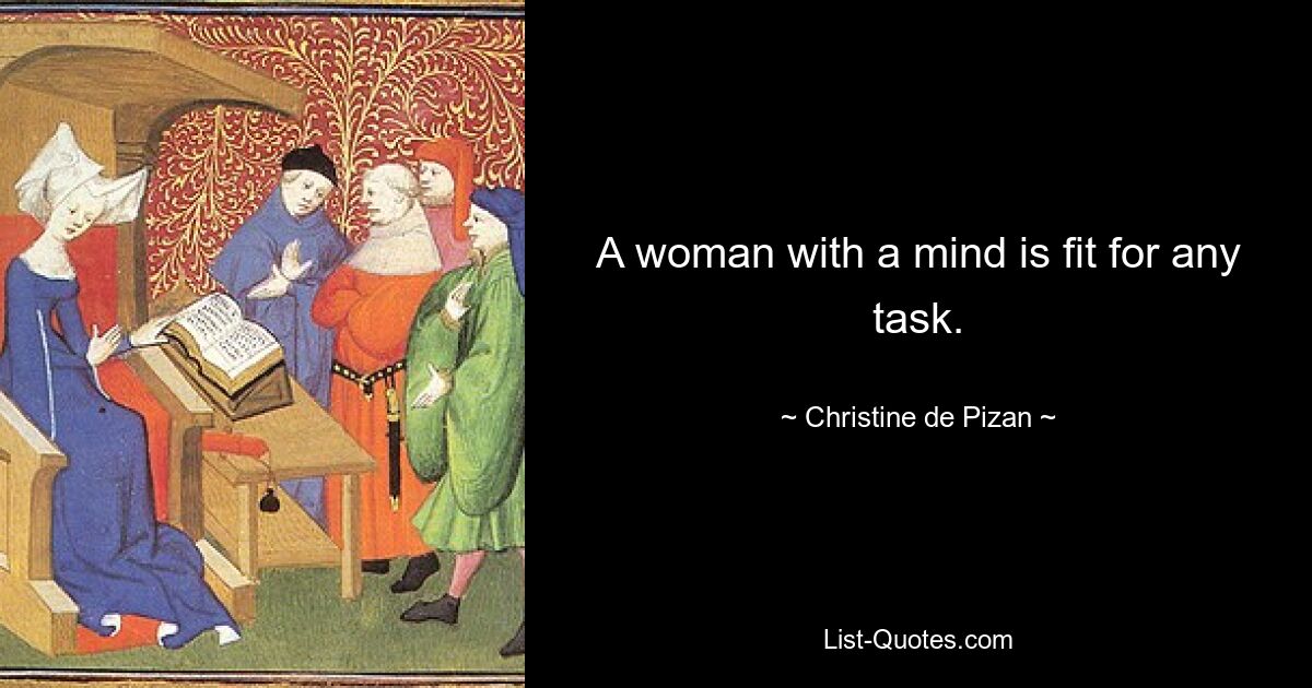 A woman with a mind is fit for any task. — © Christine de Pizan