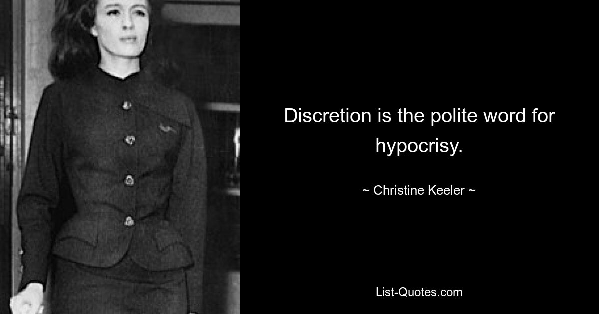 Discretion is the polite word for hypocrisy. — © Christine Keeler