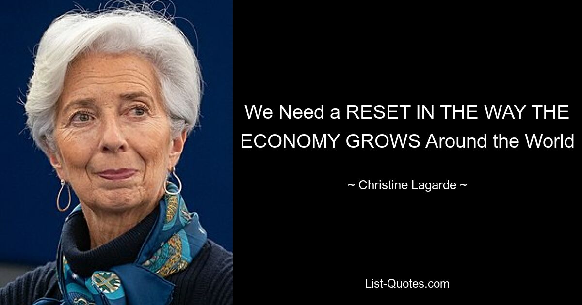 We Need a RESET IN THE WAY THE ECONOMY GROWS Around the World — © Christine Lagarde