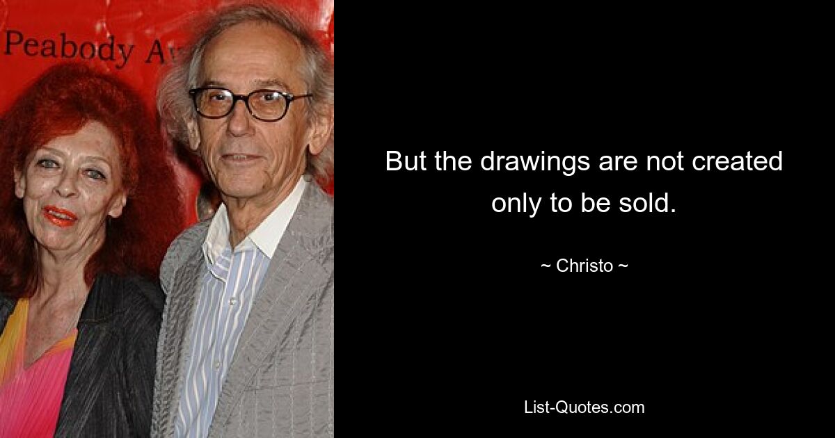 But the drawings are not created only to be sold. — © Christo