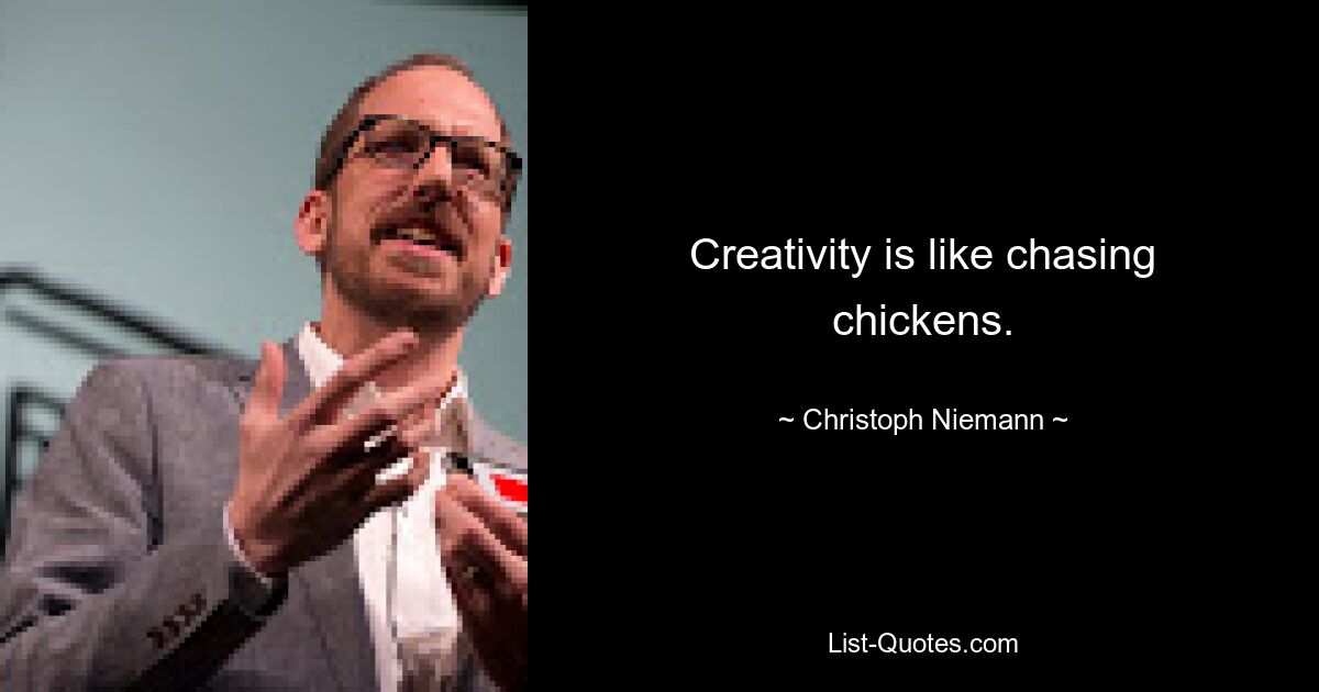 Creativity is like chasing chickens. — © Christoph Niemann