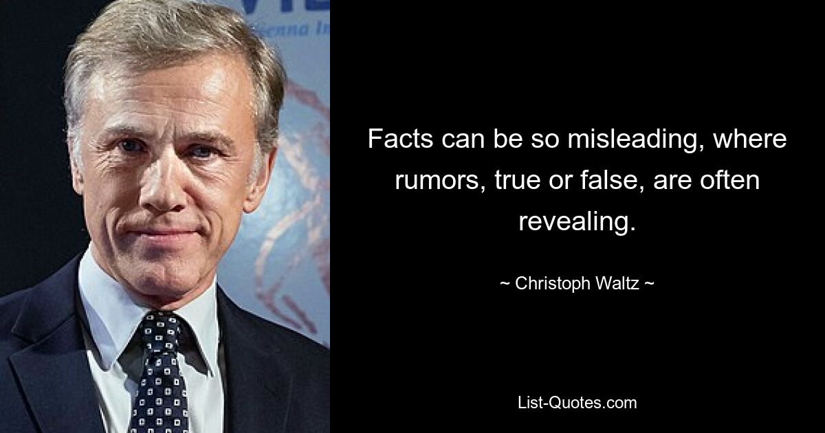 Facts can be so misleading, where rumors, true or false, are often revealing. — © Christoph Waltz