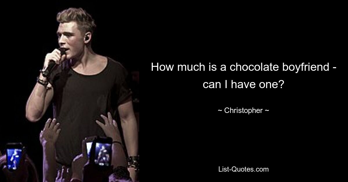 How much is a chocolate boyfriend - can I have one? — © Christopher