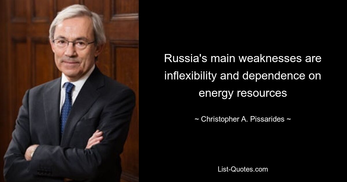 Russia's main weaknesses are inflexibility and dependence on energy resources — © Christopher A. Pissarides