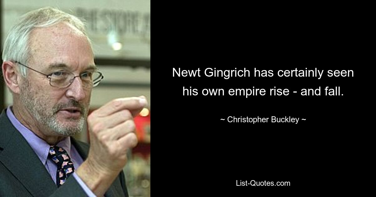 Newt Gingrich hat sicherlich den Aufstieg und Fall seines eigenen Imperiums miterlebt. — © Christopher Buckley