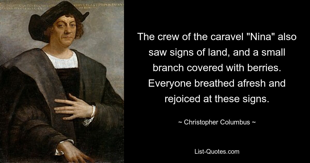 The crew of the caravel "Nina" also saw signs of land, and a small branch covered with berries. Everyone breathed afresh and rejoiced at these signs. — © Christopher Columbus