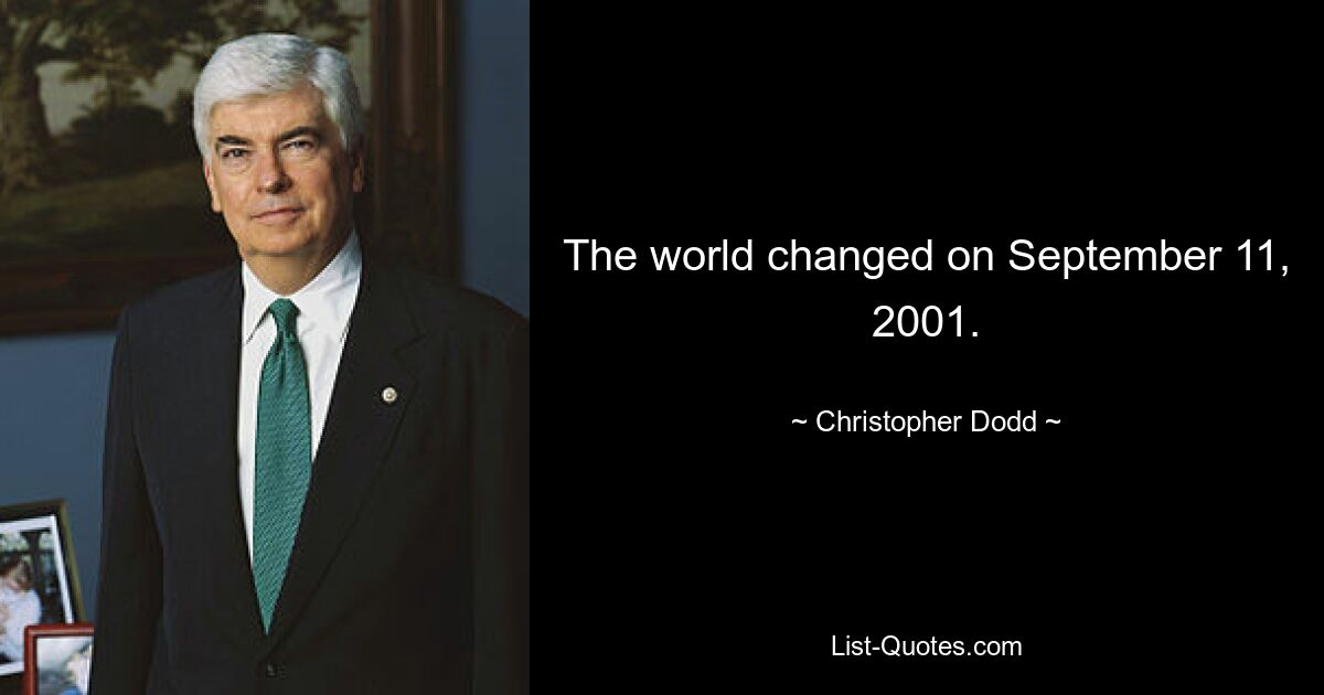 The world changed on September 11, 2001. — © Christopher Dodd