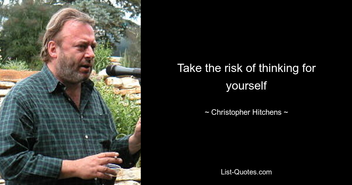 Take the risk of thinking for yourself — © Christopher Hitchens