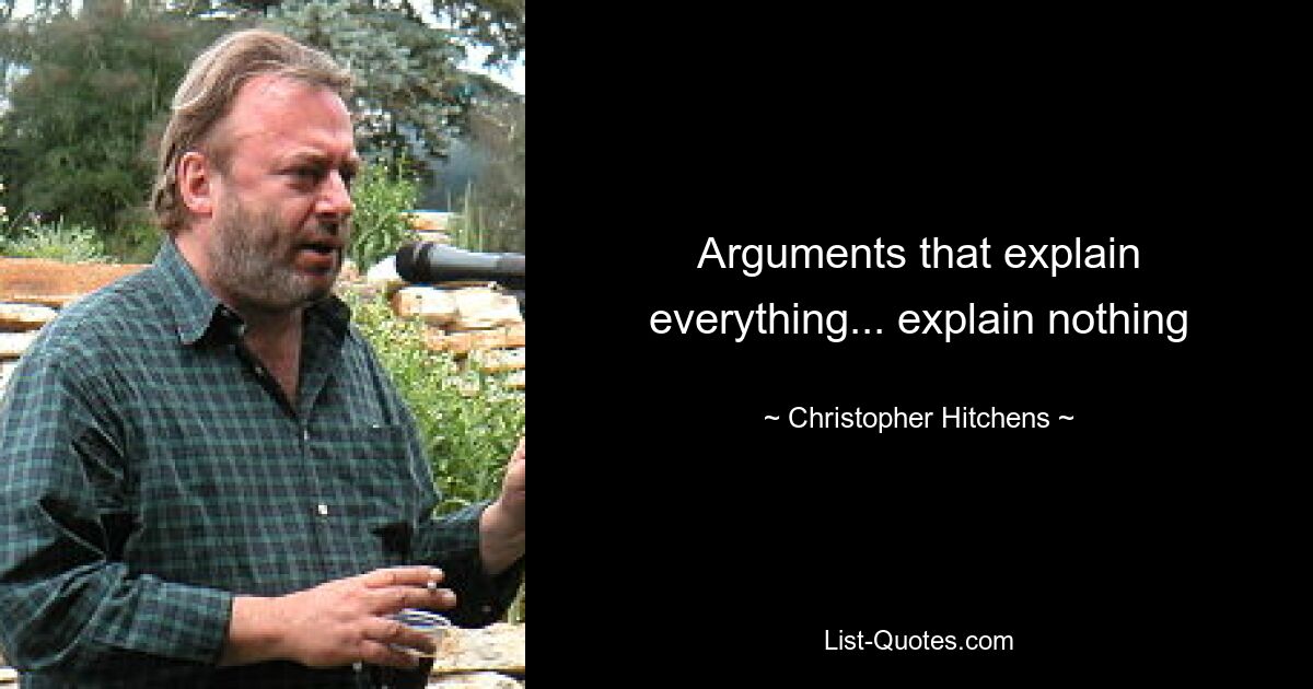 Arguments that explain everything... explain nothing — © Christopher Hitchens