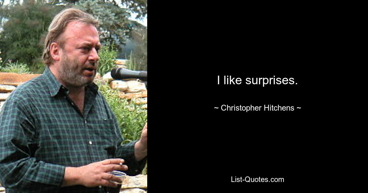 I like surprises. — © Christopher Hitchens