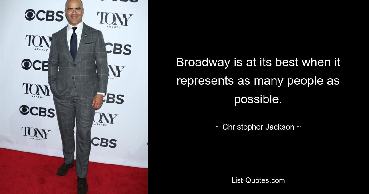 Broadway is at its best when it represents as many people as possible. — © Christopher Jackson