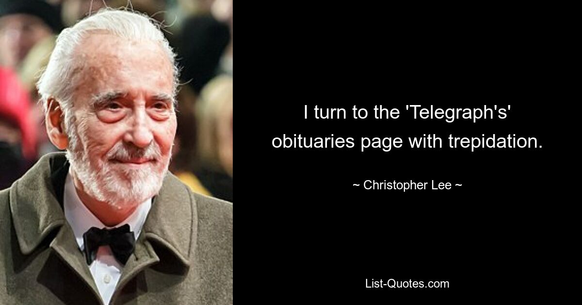 I turn to the 'Telegraph's' obituaries page with trepidation. — © Christopher Lee