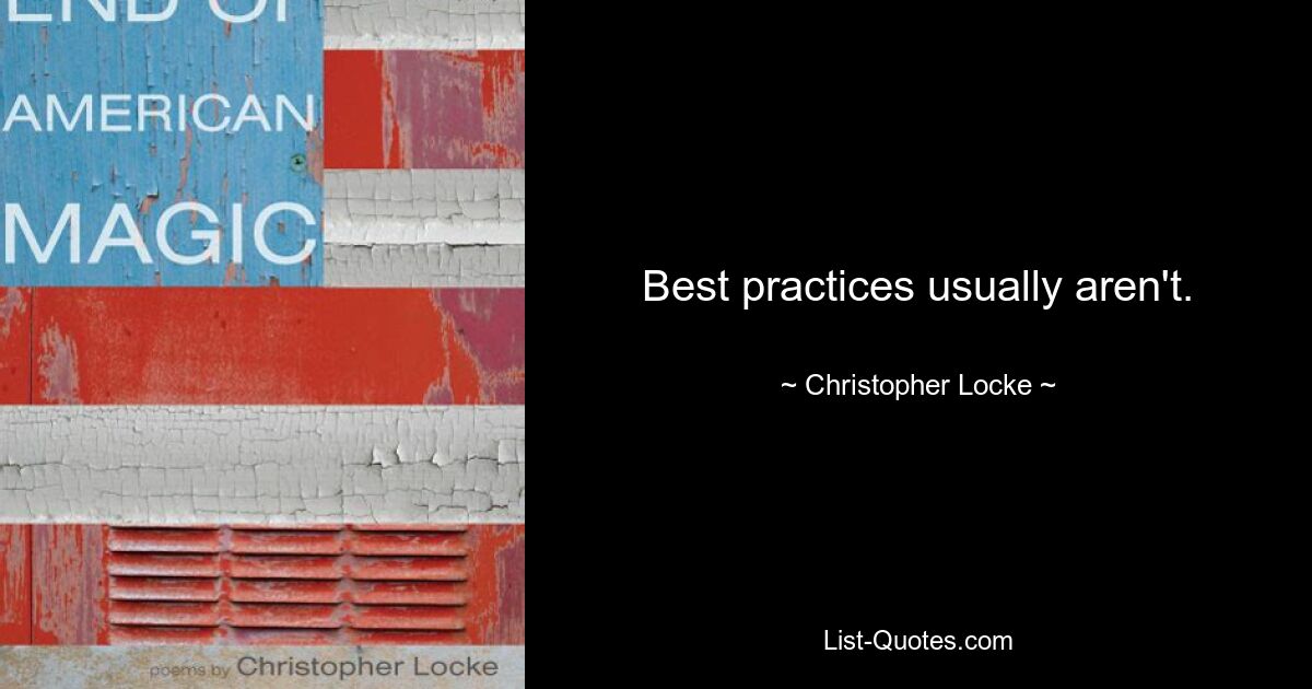 Best practices usually aren't. — © Christopher Locke