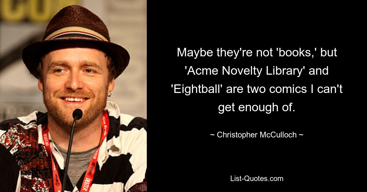 Maybe they're not 'books,' but 'Acme Novelty Library' and 'Eightball' are two comics I can't get enough of. — © Christopher McCulloch