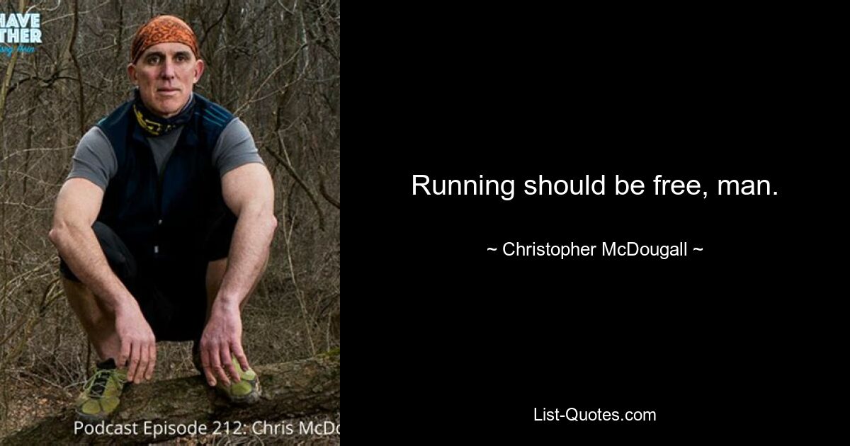 Running should be free, man. — © Christopher McDougall