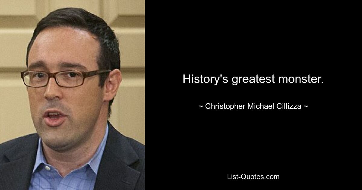 History's greatest monster. — © Christopher Michael Cillizza