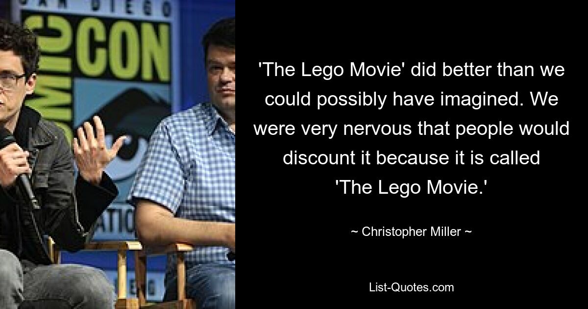 'The Lego Movie' did better than we could possibly have imagined. We were very nervous that people would discount it because it is called 'The Lego Movie.' — © Christopher Miller