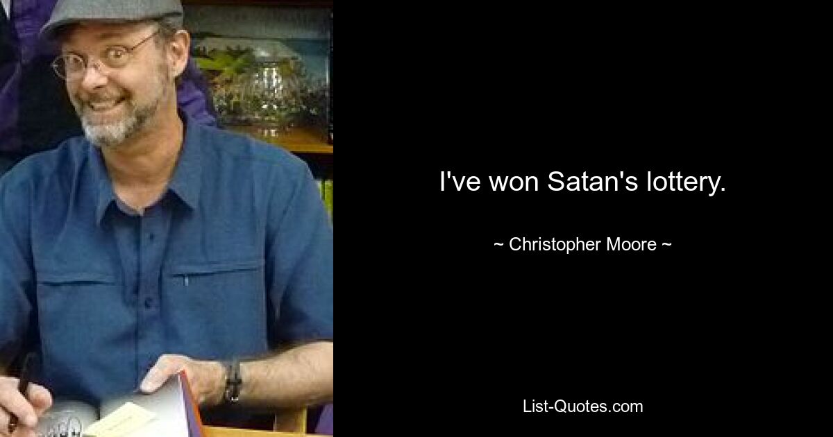 I've won Satan's lottery. — © Christopher Moore