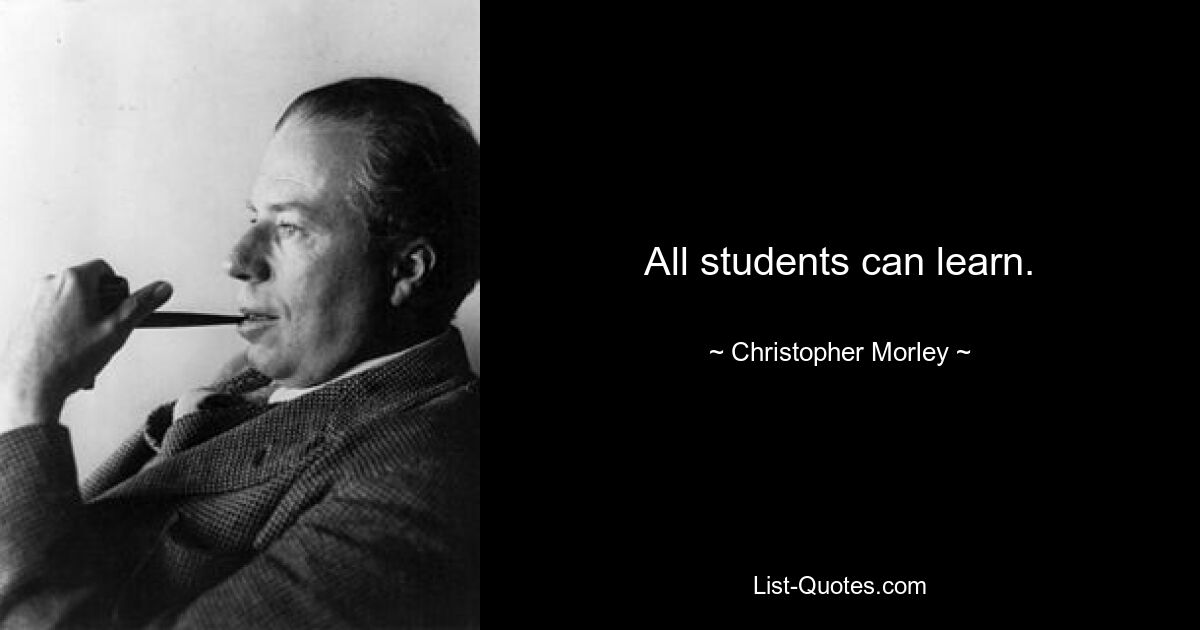 All students can learn. — © Christopher Morley