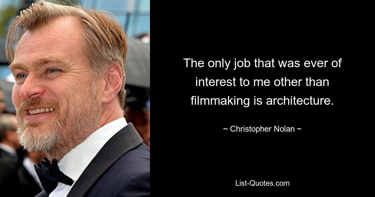 The only job that was ever of interest to me other than filmmaking is architecture. — © Christopher Nolan