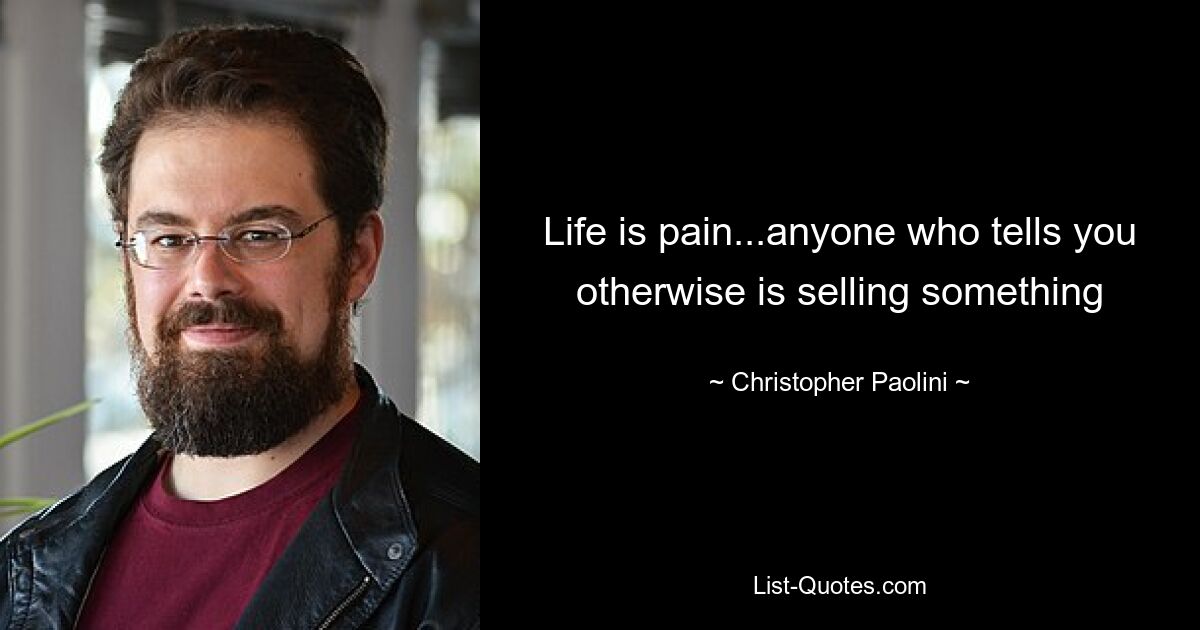 Life is pain...anyone who tells you otherwise is selling something — © Christopher Paolini