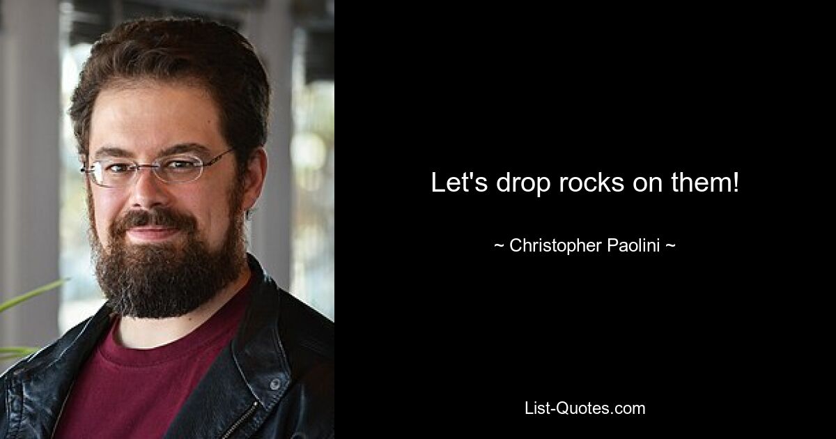 Let's drop rocks on them! — © Christopher Paolini