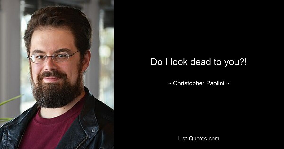 Do I look dead to you?! — © Christopher Paolini