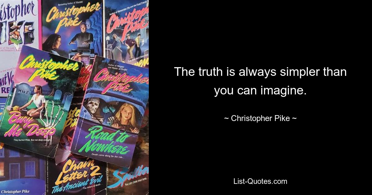 The truth is always simpler than you can imagine. — © Christopher Pike