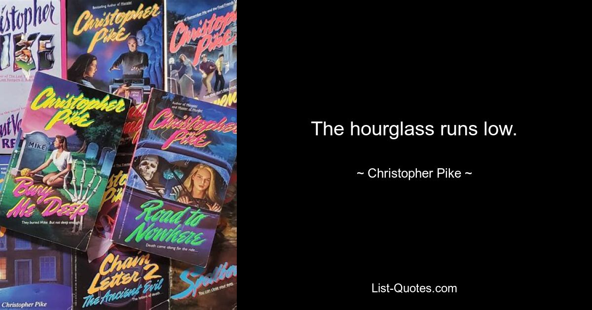 The hourglass runs low. — © Christopher Pike