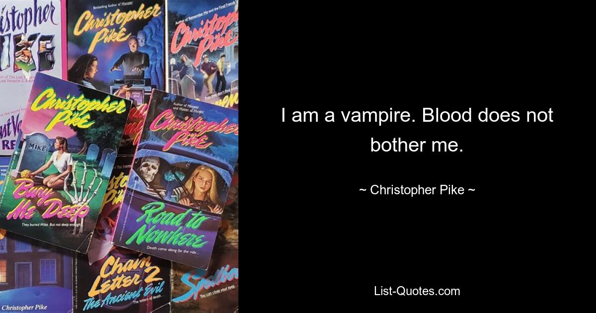 I am a vampire. Blood does not bother me. — © Christopher Pike