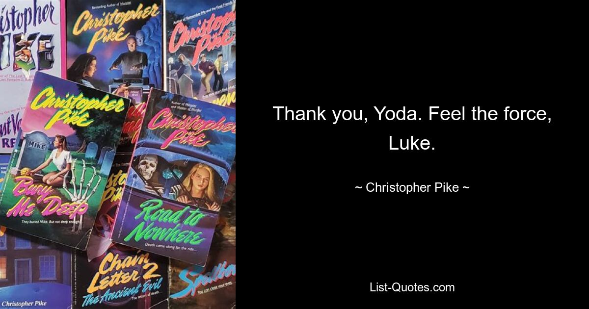 Thank you, Yoda. Feel the force, Luke. — © Christopher Pike