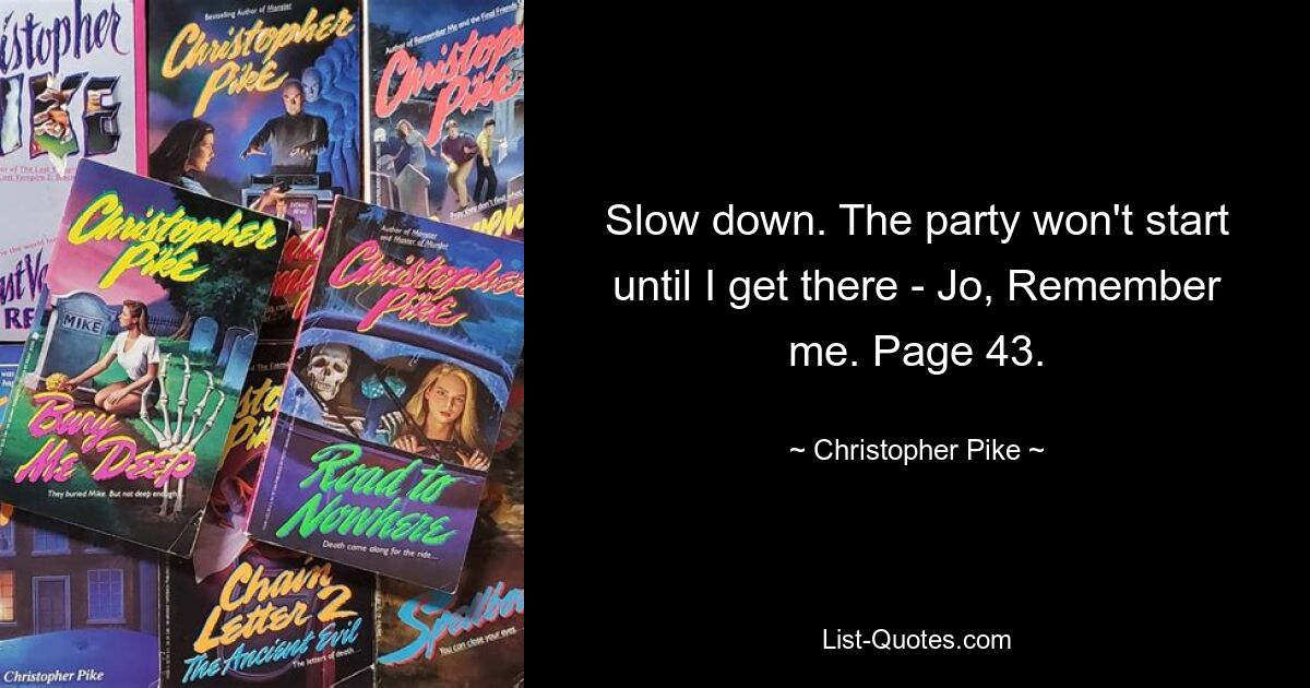 Slow down. The party won't start until I get there - Jo, Remember me. Page 43. — © Christopher Pike