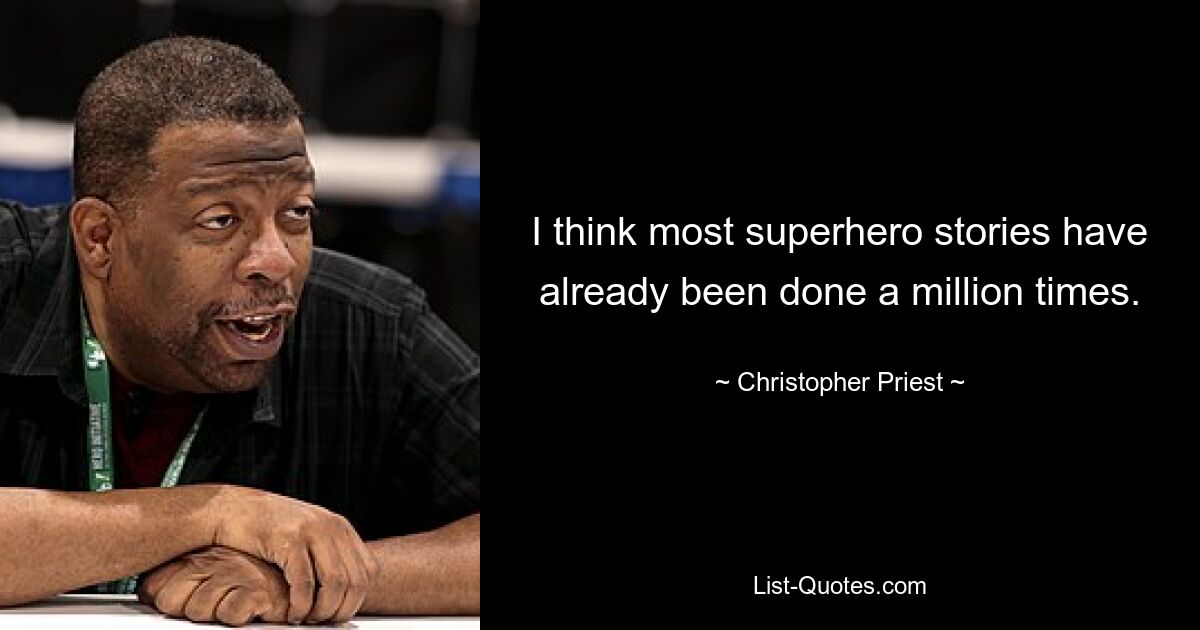 I think most superhero stories have already been done a million times. — © Christopher Priest