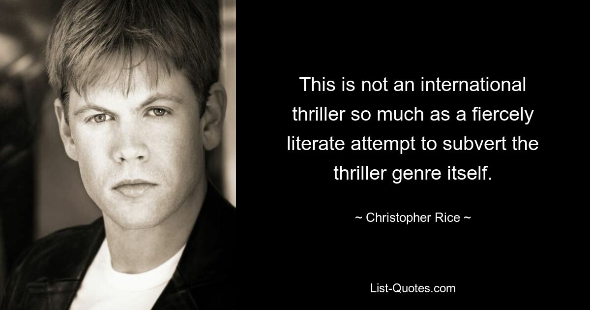 This is not an international thriller so much as a fiercely literate attempt to subvert the thriller genre itself. — © Christopher Rice