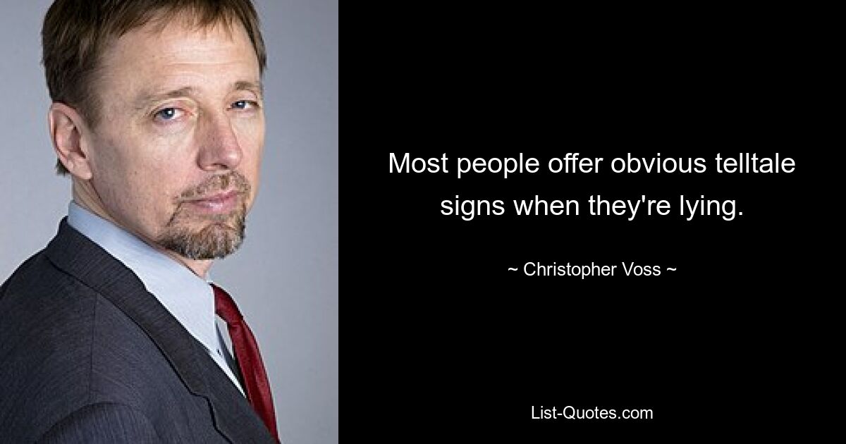 Most people offer obvious telltale signs when they're lying. — © Christopher Voss