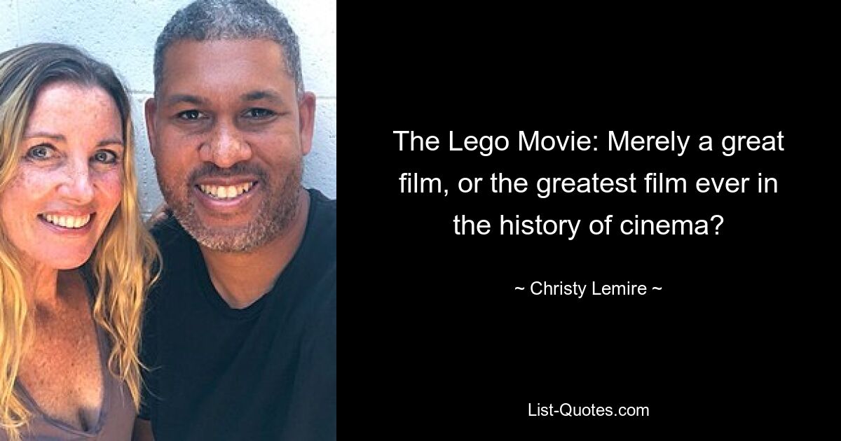 The Lego Movie: Merely a great film, or the greatest film ever in the history of cinema? — © Christy Lemire