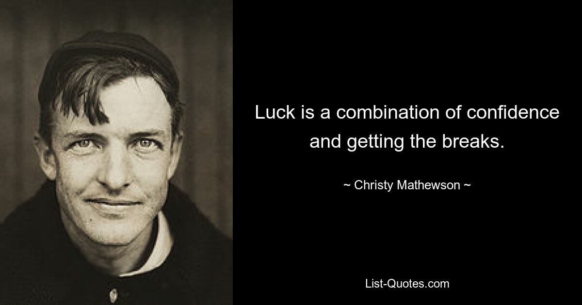 Luck is a combination of confidence and getting the breaks. — © Christy Mathewson