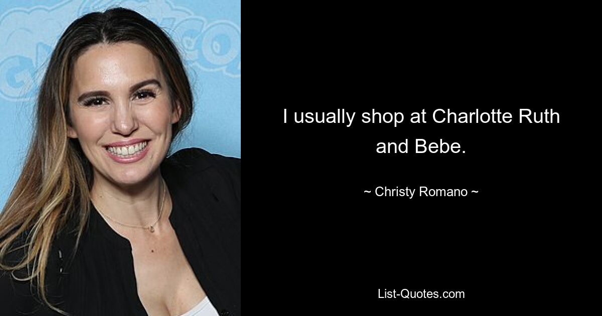 I usually shop at Charlotte Ruth and Bebe. — © Christy Romano