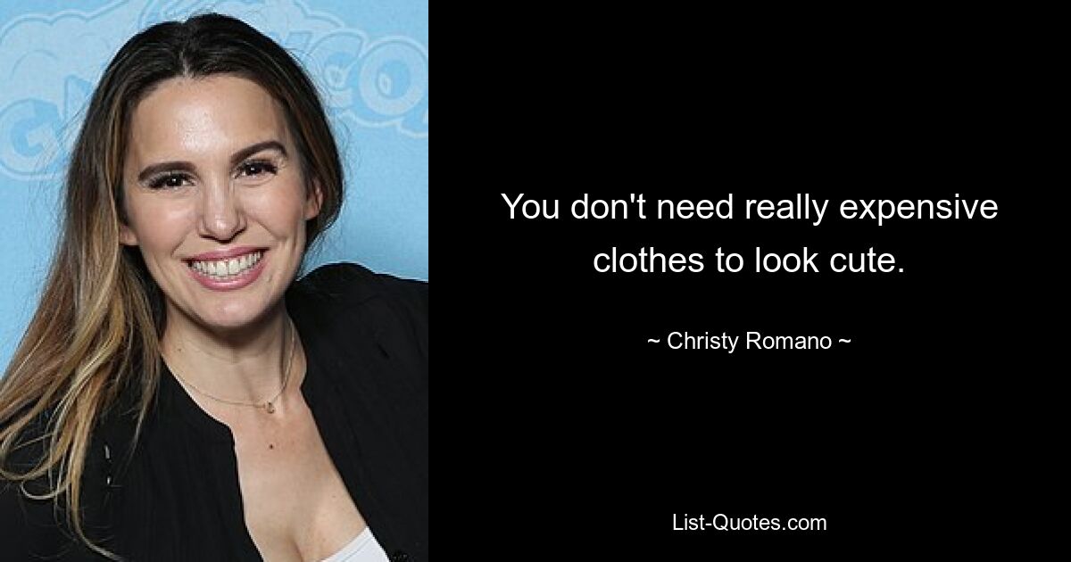 You don't need really expensive clothes to look cute. — © Christy Romano