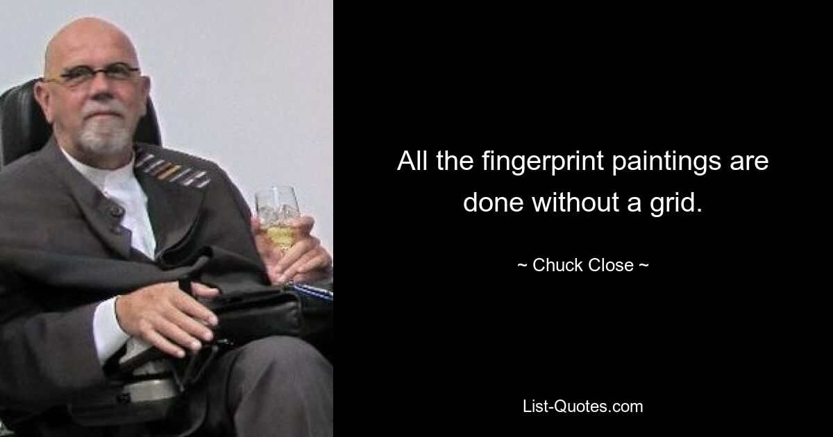 All the fingerprint paintings are done without a grid. — © Chuck Close