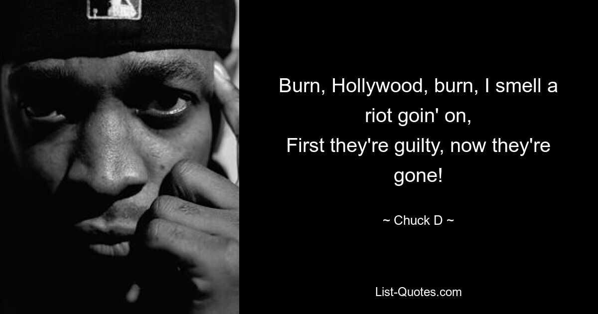 Burn, Hollywood, burn, ich rieche einen Aufruhr. Erst sind sie schuldig, jetzt sind sie weg! — © Chuck D