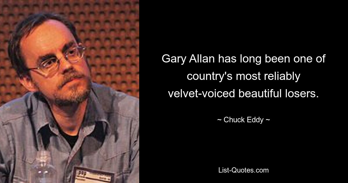 Gary Allan has long been one of country's most reliably velvet-voiced beautiful losers. — © Chuck Eddy