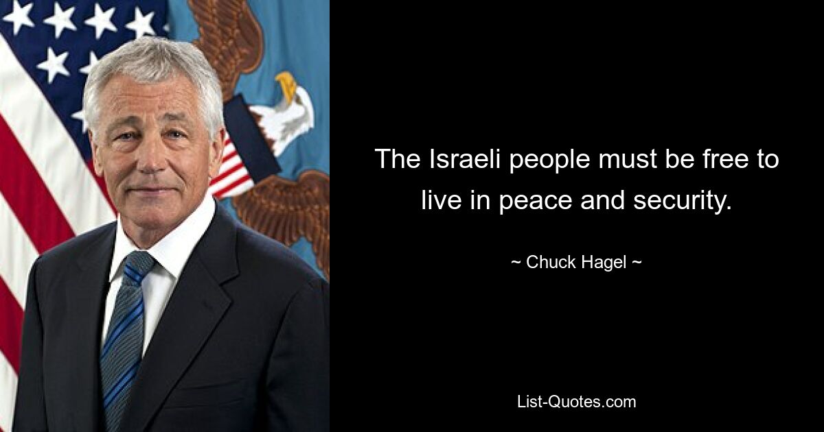 The Israeli people must be free to live in peace and security. — © Chuck Hagel