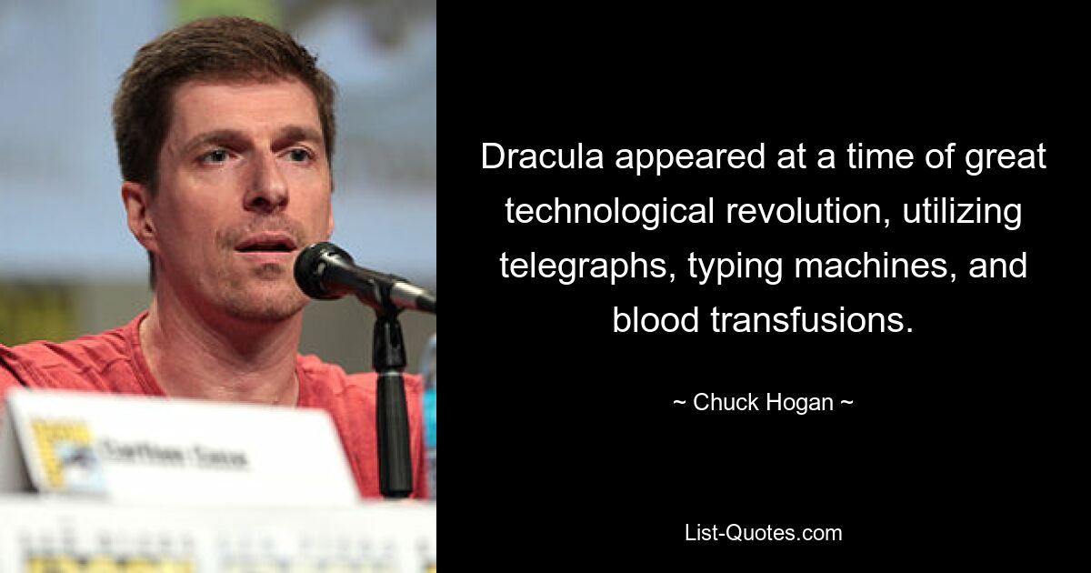 Dracula appeared at a time of great technological revolution, utilizing telegraphs, typing machines, and blood transfusions. — © Chuck Hogan